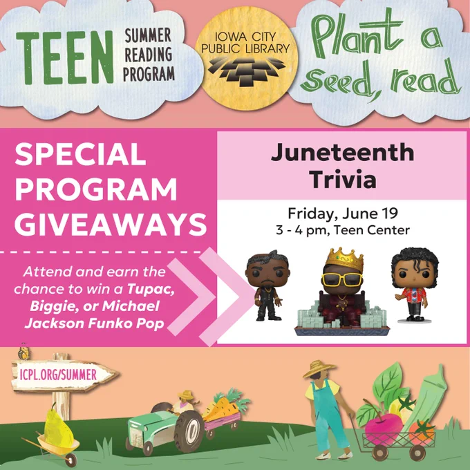 Teen Summer Reading Program. Iowa City Public Library. Special Program Giveaways. Attend these featured events for a chance to win these exciting prizes! Juneteenth Trivia, Friday, June 19, 3 to 4 p.m. Teen Center. Win a Tupac, Biggie, or Michael Jackson Funko Pop. 