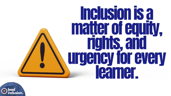 Warning sign with exclamation mark on left. Text reads, "Inclusion is a matter of equity, rights, and urgency for every learner." Logo says "lead inclusion."