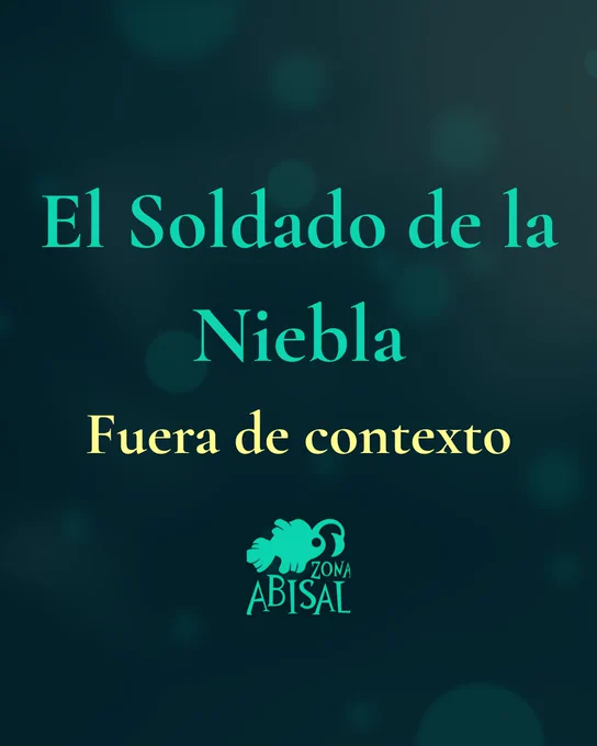 Cartel que pone: El soldado de la niebla fuera de contexto, junto con el logo de la editorial Zona Abisal.