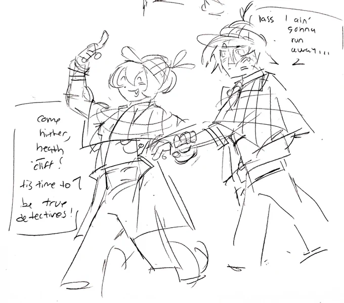 "come hither, heath-cliff! tis time to be true detectives!"
"lass I ain' gonna run away..."