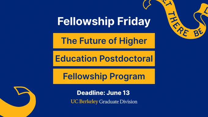 Blue graphic with the text "Fellowship Friday" and "The Future of Higher Education Postdoctoral Fellowship Program" in yellow boxes. The deadline is June 13, noted in white text. The UC Berkeley Graduate Division logo is in smaller text at the bottom center, with decorative yellow ribbons framing, including one with partial text, "There Be" the image.