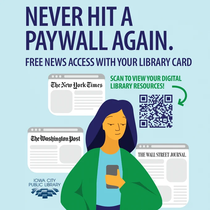 Never hit a paywall again. Free news access with your library card. The New York Times. The Washington Post. The Wall Street Journal. Iowa City Public Library. Scan to view your digital library resources! QR code pictured.