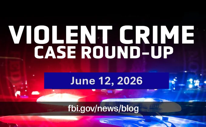 FBI announces weekly Violent Crime Case Round-Up for June 12, 2026