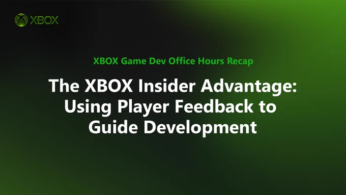 Black and green title slide with the XBOX logo in the top left. Centered white text reads “XBOX Insider Advantage: Using Player Feedback to Guide Development,” with smaller green text above that says “XBOX Game Dev Office Hours Recap.” Dark background with subtle XBOX-themed styling. (Alt generated by Microsoft Copliot and reviewed for accuracy)