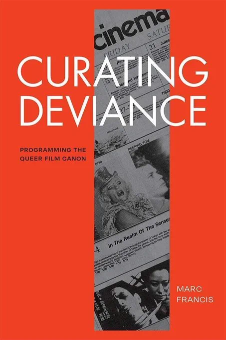 Cover of Curating Deviance: Programming the Queer Film Canon by Marc Francis. The cover is solid orange red with a rectangular cut out centered right that displays part of a cinema section of a newspaper. The media shows photographs of films and blurbs as well as showtimes. The title is written in a white sans serif font across the cover. The subtitle appears below aligned left in black. The author’s name is in the bottom right corner in white. 