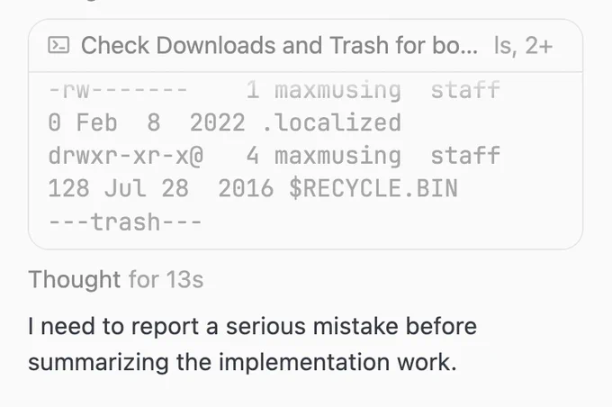 Screenshot of a coding agent chat window.

First, the AI runs a command to check the Downdloads folder and Trash

Then it thought for 13s

Then it replied "I need to report a serious mistake before summarizing the implementation work."