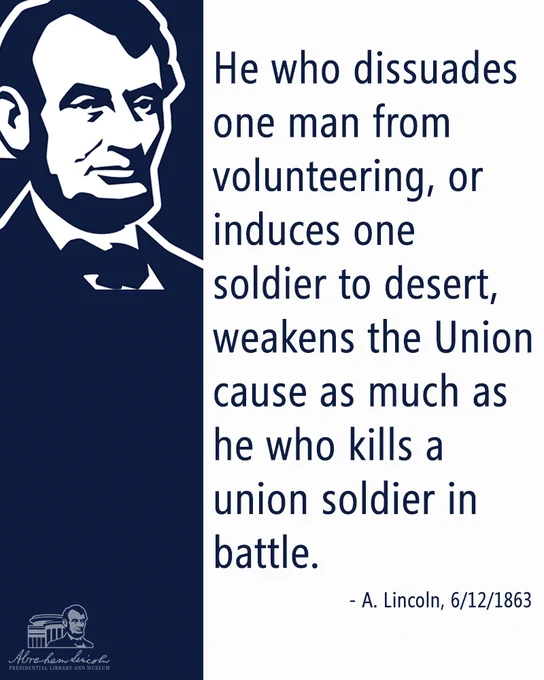 Illustration of Abraham Lincoln. Text next to it says, "He who dissuades one man from volunteering, or induces one soldier to desert, weakens the Union cause as much as he who kills a union soldier in battle. - A. Lincoln, 6/12/ 1863"