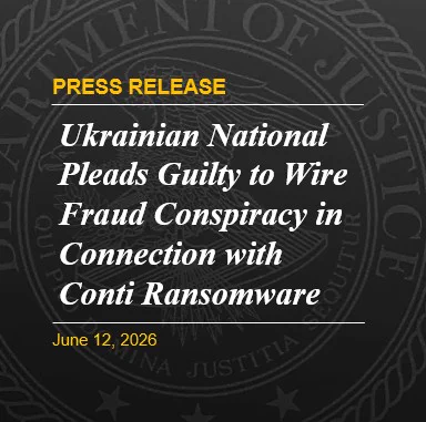 Press release announcing Ukrainian national's guilty plea for wire fraud conspiracy linked to Conti ransomware on June 12, 2026.
