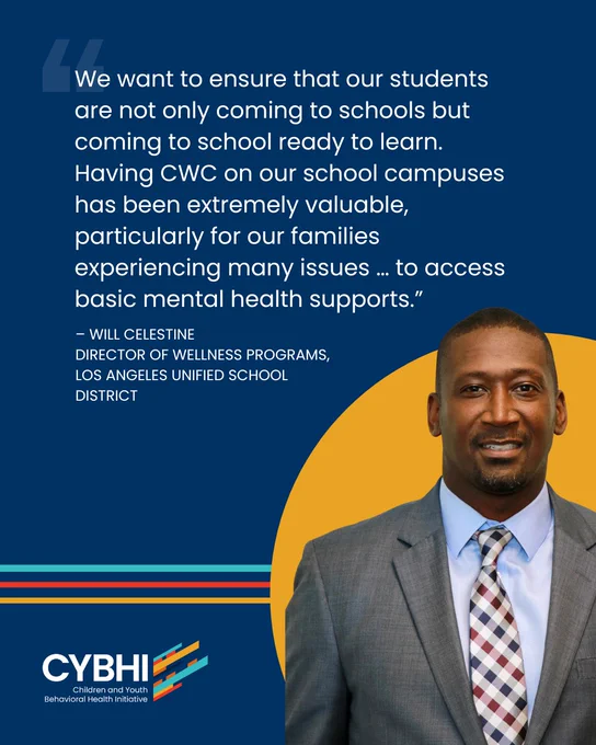"We want to ensure that our students are not only coming to schools ready to learn. Having CWC on our school campuses has been extremely valuable, particularly for our families experiencing many issues ... to access basic mental health supports."
Will Celestine, Director of Wellness Programs, Los Angeles Unified School District