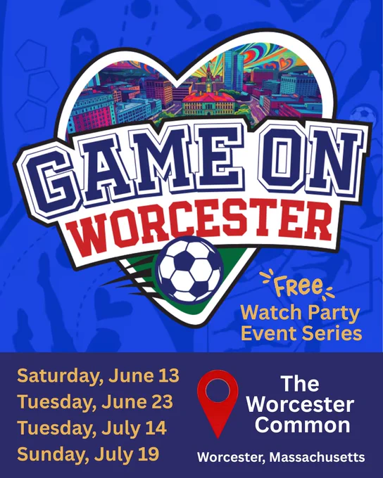Graphic with text saying:

Game On Worcester Free Watch Party Event Series:
Saturday, June 13
Tuesday, June 23
Tuesday, July 14
Sunday, July 19
The Worcester Common, Worcester, Massachusetts