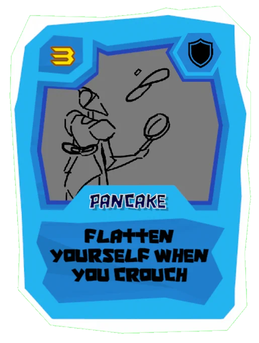 A card named pancake that reads "flatten yourself when you crouch"
Pictured is uncolored card art with our character Paladin flipping a pancake.