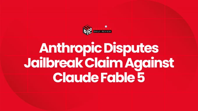 Anthropic Disputes Jailbreak Claim Against Claude Fable 5