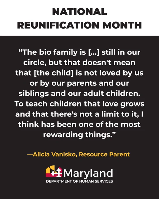 A graphic celebrating National Reunification Month from the Maryland Department of Human Services. It features a quote from resource parent Alicia Vanisko: “The bio family is [...] still in our circle, but that doesn't mean that [the child] is not loved by us or by our parents and our siblings and our adult children. To teach children that love grows and that there's not a limit to it, I think has been one of the most rewarding things.”