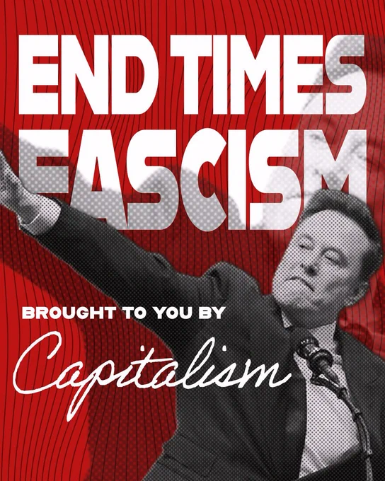 A black and white photo illustration of Elon Musk making the Nazi salute with a halftone dot effect added on a red background. Text reads:

END TIMES
FASCISM
Brought to you by
Capitalism