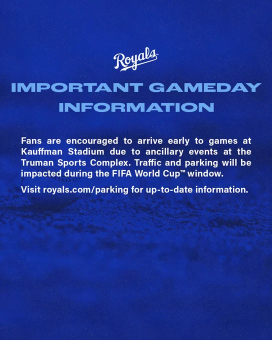 Important Gameday Information:

Fans are encouraged to arrive early to games at Kauffman Stadium due to ancillary events at the Truman Sports Complex. Traffic and parking will be impacted during the FIFA World Cup™ window.

Visit royals.com/parking for up-to-date information.