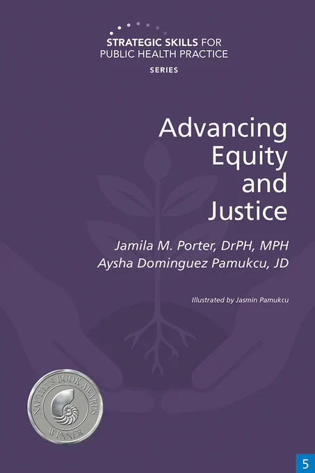 A lavender book cover has a muted illustration of two hands holding a small plant in a mound of dirt. The text is white and it says, "Strategic Skills for Public Health: Advancing Equity and Justice Series. Advancing Equity and Justice. Jamila M. Porter, DrPH, MPH Aysha Dominguez Pamukcu, JD. Illustrated by Jasmin Pamukcu.