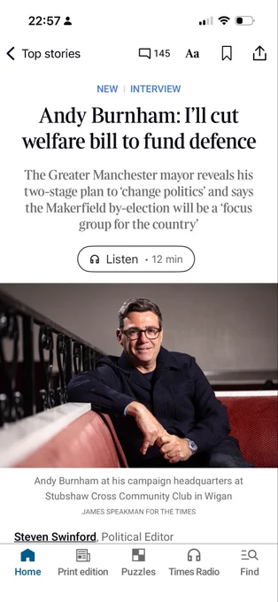 Alt text:

Screenshot of a Times article on a smartphone. The headline reads: “Andy Burnham: I’ll cut welfare bill to fund defence.” The article quotes the Greater Manchester mayor describing a plan to reduce welfare spending by helping more people into work rather than making what he calls “crude cuts.” A highlighted passage states that reducing the welfare bill would free up more money for defence and that Burnham is “not squeamish” about saying so. Another section cites Alan Milburn’s finding that for every £25 spent on welfare, £1 is spent on employment support. The article is accompanied by a photograph of Andy Burnham seated indoors, leaning on a red-upholstered bench.