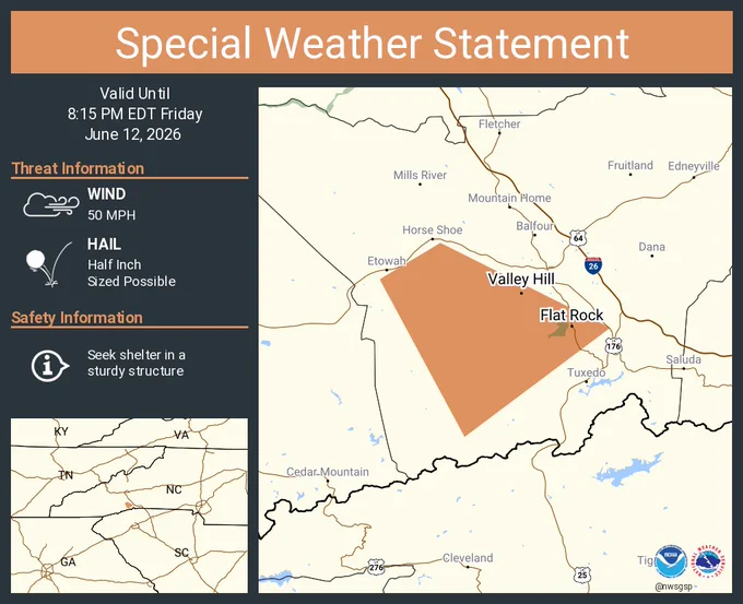 This graphic displays a special weather statement plotted on a map. The statement is in effect until 8:15 PM EDT.  The statement includes Flat Rock NC and  Valley Hill NC.  A STRONG THUNDERSTORM WILL IMPACT SOUTH CENTRAL HENDERSON COUNTY THROUGH 815 PM EDT. The threats associated with this storm are wind gusts up to 50 MPH and half inch sized hail. Seek shelter in a sturdy structure until the storm passes.