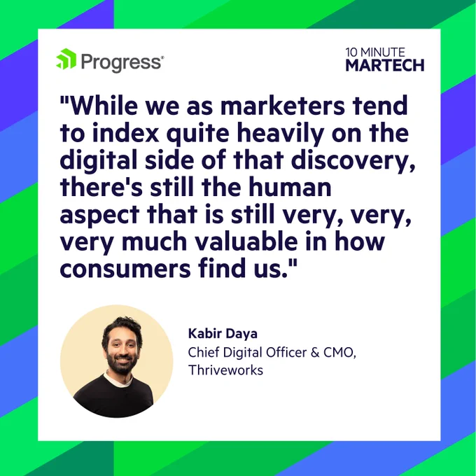 10 Minute Martech quote: "While we as marketers tend to index quite heavily on the digital side of that discovery, there’s still the human aspect that is still very, very, very much valuable in how consumers find us." - Kabir Daya