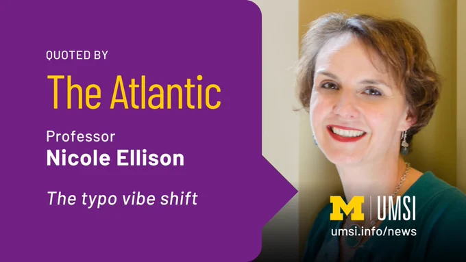 "Quoted by The Atlantic. Professor Nicole Ellison. The typo vibe shift. umsi.info/news."