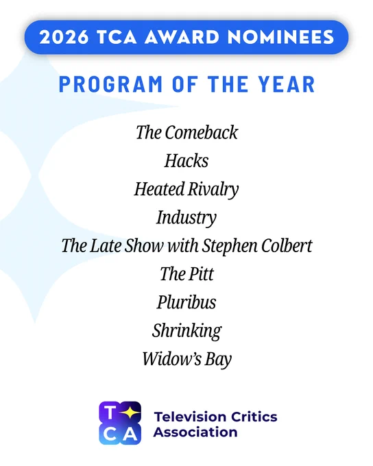 2026 TCA AWARD NOMINEES PROGRAM OF THE YEAR The Comeback Hacks Heated Rivalry Industry The Late Show with Stephen Colbert The Pitt Pluribus Shrinking Widow's Bay | TCA: Television Critics Association