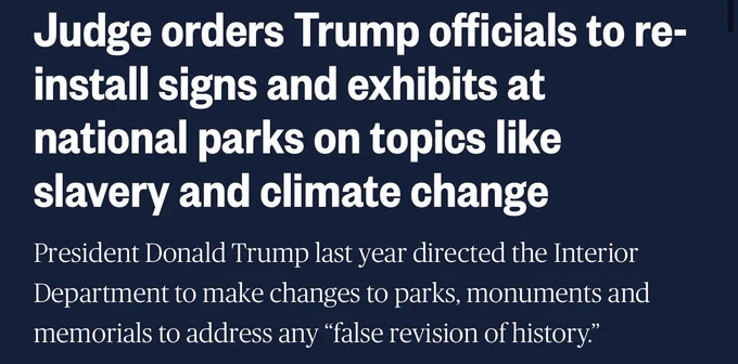 "Judge orders Trump officials to re-install signs and exhibits at national parks on topics like slavery and climate change
President Donald Trump last year directed the Interior Department to make changes to parks, monuments and memorials to address any “false revision of history.”"