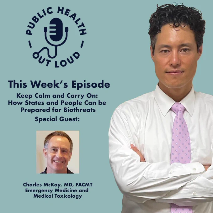 A graphic with the Public Health Out Loud podcast logo and an image of Dr. Philip Chan, the podcast host. A photo of this week's guest is in the lower left corner and text that reads: " This week's episode "Keep Calm and Carry On: How States and People Can be Prepared for Biothreats. Special Guest: Charles McKay, MD, FACMT Emergency Medicine and Medical Toxicology. 