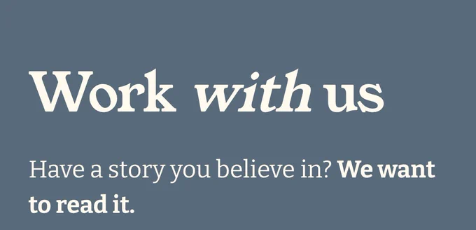 Work with us
Have a story you believe in? We want to read it.
