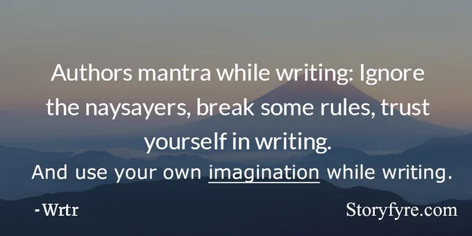 Authors mantra while writing, ignore the naysayers, break some rules, trust yourself in writing. And use your own imagination while writing. - Wrtr - Be Writing. ~ Background photo shows mountains dusted in clouds as the sun rises.