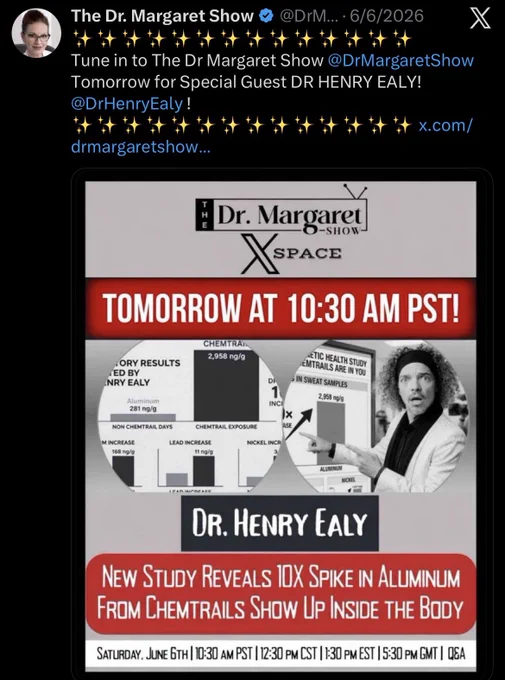 The Dr. Margaret Show
6/6/2026
Tune in to The Dr Margaret Show @DrMargaretShow Tomorrow for Special Guest DR HENRY EALY!
...

DR. HENRY EALY
NEW STUDY REVEALS 10X SPIKE IN ALUMINUM FROM CHEMTRAILS SHOW UP INSIDE THE BODY
