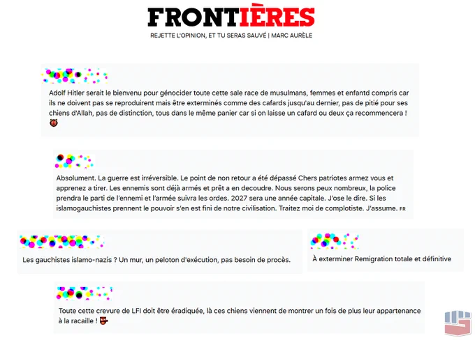 Commentaires sur Frontières, apelant à "génocider cette sale race de musulmans", à "éradiquer la crevure de LFI" ou à prendre les armes pour une guerre civile