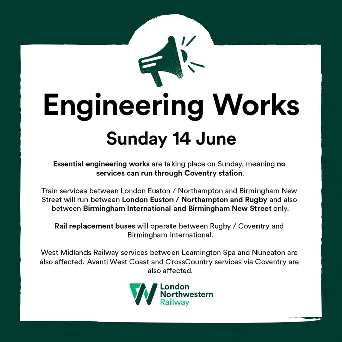 Essential engineering works are taking place on Sunday, meaning no services can run through Coventry station.  Train services between London Euston / Northampton and Birmingham New Street will run between London Euston / Northampton and Rugby and also between Birmingham International and Birmingham New Street only.  Rail replacement buses will operate between Rugby / Coventry and Birmingham International.  West Midlands Railway services between Leamington Spa and Nuneaton are also affected. Avanti West Coast and CrossCountry services via Coventry are also affected.
