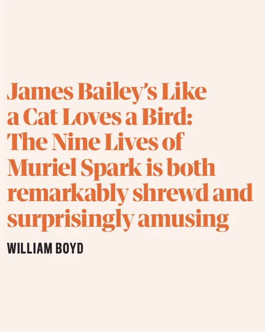 James Bailey's Like a Cat Loves a Bird:
The Nine Lives of Muriel Spark is both remarkably shrewd and surprisingly amusing
WILLIAM BOYD
