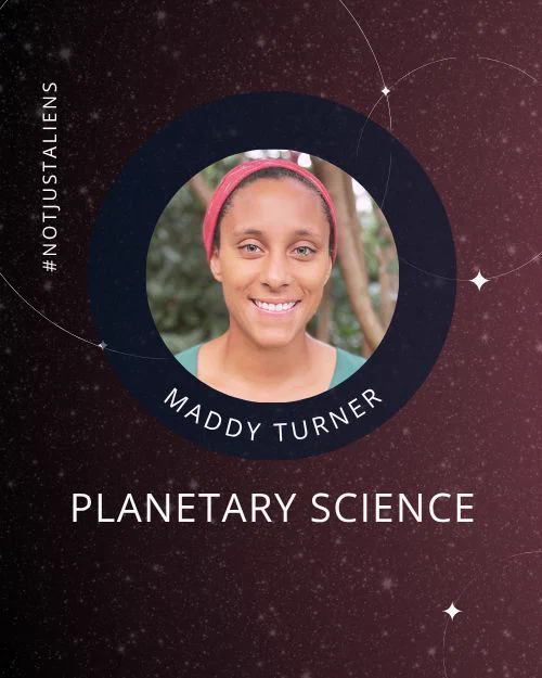 Text: #notjustaliens. Maddy Turner, Planetary Science. Background: Starry night sky. Inset: Photo of Maddy Turner.