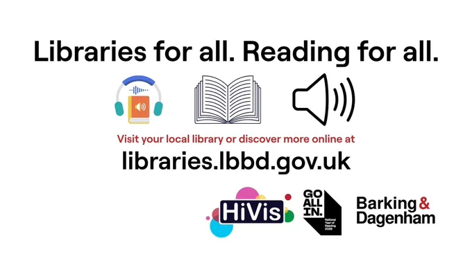 The image is a promotional banner featuring several logos and symbols related to reading and libraries. At the top, the text reads "Libraries for all. Reading for all." Below this, there are three icons: an audiobook with headphones, an open book, and a sound symbol, illustrating accessibility and diverse formats of reading materials. Beneath these icons, the text in red advises, "Visit your local library or discover more online at," followed by the website address "libraries.lbbd.gov.uk" in bold black letters. At the bottom, there are three logos: the colourful HiVis Campaign logo with overlapping circles, the "Go All In" logo with text indicating "National Year of Reading 2026," and the Barking & Dagenham logo, with the words "Barking & Dagenham" and a stylised ampersand. 