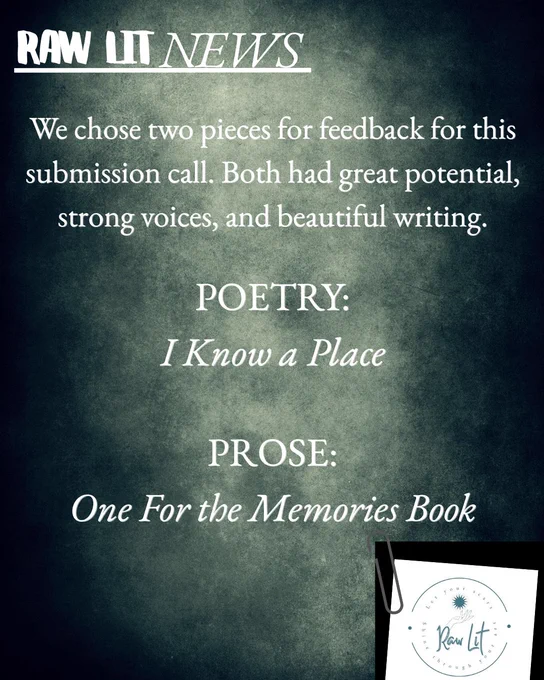We chose two pieces for feedback for this submission call. Both had great potential, strong voices, and beautiful writing.
POETRY:
I Know a Place
PROSE:
One For the Memories Book