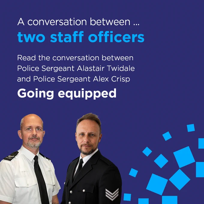 A conversation between ...two staff officers
Read the conversation between Police Sergeant Alastair Twidale and Police Sergeant Alex Crisp
Going equipped