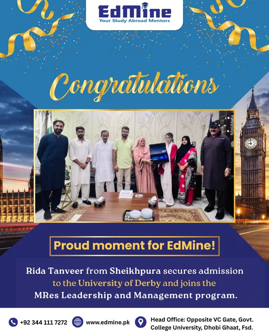 Congrats! 𝙍𝙞𝙙𝙖 𝙏𝙖𝙣𝙫𝙚𝙚𝙧 from Sheikhupura joins 𝙐𝙣𝙞𝙫𝙚𝙧𝙨𝙞𝙩𝙮 𝙤𝙛 𝘿𝙚𝙧𝙗𝙮, UK – MRes Leadership & Management.
.
.
.
Information:
📞UAN: ‪‪‪ 92 344 111 72 72‬‬‬
📧Email: ask@edmines.com
🌐Website: ‪‪edmine.pk‬‬
🏢Head Office: Opposite VC Gate, Govt. College University, Dhobi Ghat, Faisalabad.
.
.
.
#successstory #universityofderby #studentlife #studyvisa #edmineyourstudyabroadmentors #ukuniversities #StudyInUK #studentlife #studyvisa