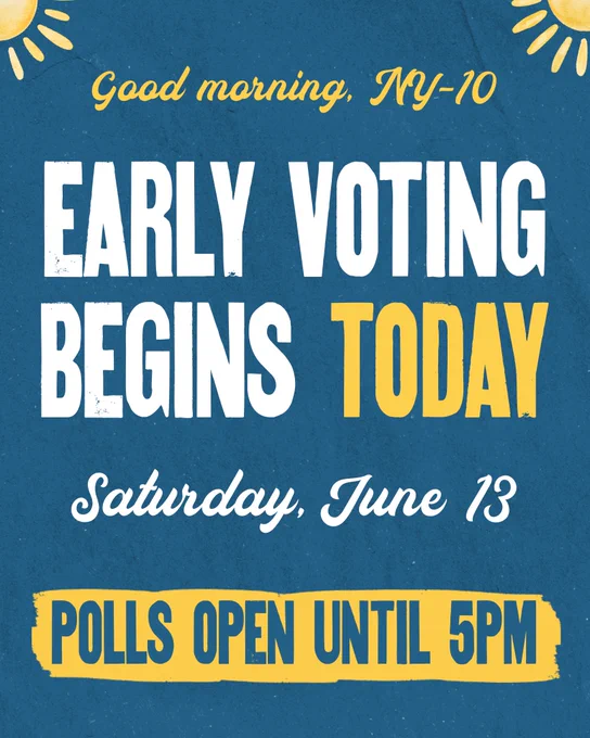 Good morning, NY-10. Early voting begins today. Saturday June, 13. Polls open until 5pm.