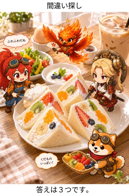 明るい朝の木製テーブルに置かれた、フルーツサンドイッチを主役にした朝食セットのミクストメディア画像。中央の皿には、ふわふわの白いパンにホイップクリームと果物をはさんだフルーツサンドが三角形にカットされて並んでいる。断面には、いちご、キウイ、バナナ、みかん、ブルーベリーが見え、白いクリームと色鮮やかな果物のコントラストが明るく爽やか。周囲にはヨーグルト、ゆで卵、ミニグリーンサラダ、アイスミルクティーが添えられている。
赤髪でゴーグルをつけた女の子ソラは、小さなヘラでパンにホイップクリームを塗っている。炎の鳥ホムラは果物の近くで小さな扇子を持ち、明るい雰囲気を作っている。金髪で和風鎧を着た少女マリアは、小さな和包丁でフルーツサンドをきれいに切っている。ゴーグル付きの柴犬コロは、追加の果物をのせた小さな竹のトレーを運んでいる。小さな吹き出しには「ふわふわだね」「くだものいっぱい！」と書かれており、料理やキャラクターの顔を邪魔しない位置に配置されている。全体は高明度でかわいく、朝の小さなフルーツサンド工房のような楽しい間違い探し画像。