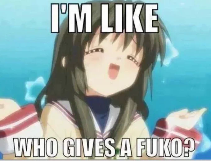 I'm like who gives a Fuko