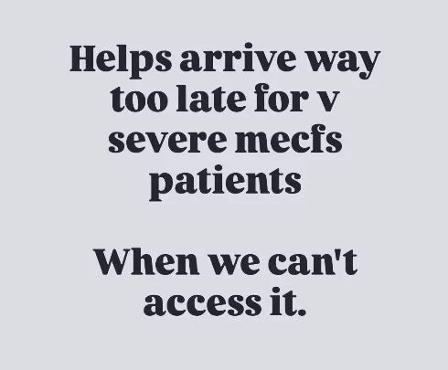 Simple text post reads "Helps arrive way too late for v severe mecfs patients when we can't access it"
