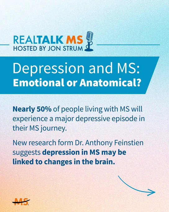 Podcast cover for "RealTalk MS Hosted by Jon Strum." It features the topic "Depression and MS: Emotional or Anatomical?" The description states, "Nearly 50% of people living with MS will experience a major depressive episode in their MS journey." It mentions research from Dr. Anthony Feinstein linking depression in MS to brain changes. The background is a gradient of light blue to orange, with the MS Society logo at the bottom.