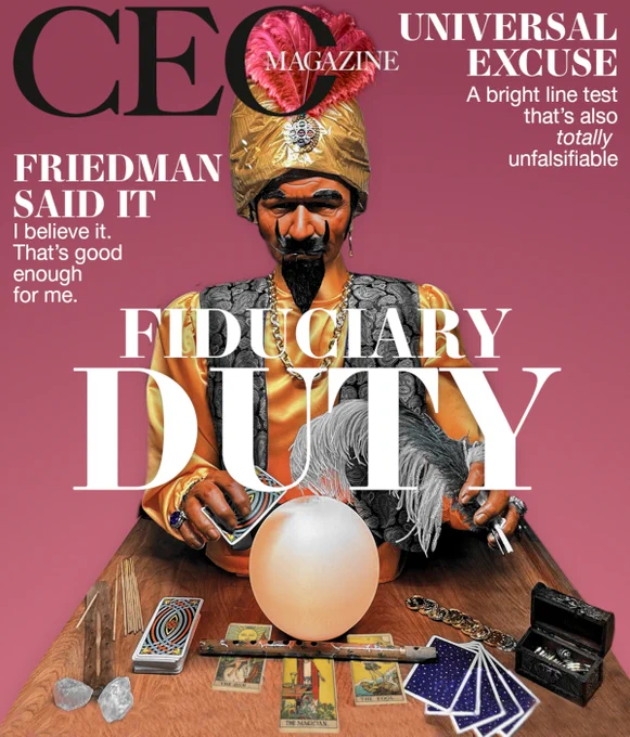 A fake cover for CEO magazine. The central figure is a ZOLTAR fortune-telling animatronic, seated before various divination tools. The headline over him is FIDUCIARY DUTY. In the top right corner, there's a slug reading 'UNIVERSAL EXCUSE: A bright line test that's also *totally* unfalsifiable.' To Zoltar's left is another slug reading, 'FRIEDMAN SAID IT: I believe it. That's good enough for me.'