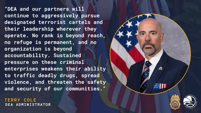 Quote Graphic with photo and DEA Seal.  DEA Administrator Terry Cole emphasizes relentless pursuit of terrorist cartels and their leaders to protect community safety and security. 