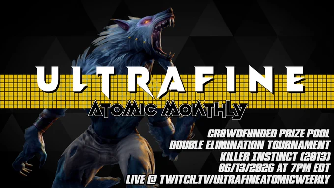 Ultrafine Atomic Monthly. Crowdfunded Prize Pool. Double Elimination Tournament. Killer Instinct (2013). 06/13/2026 at 7pm EDT. Live @ Twitch.tv/UltrafineAtomicWeekly