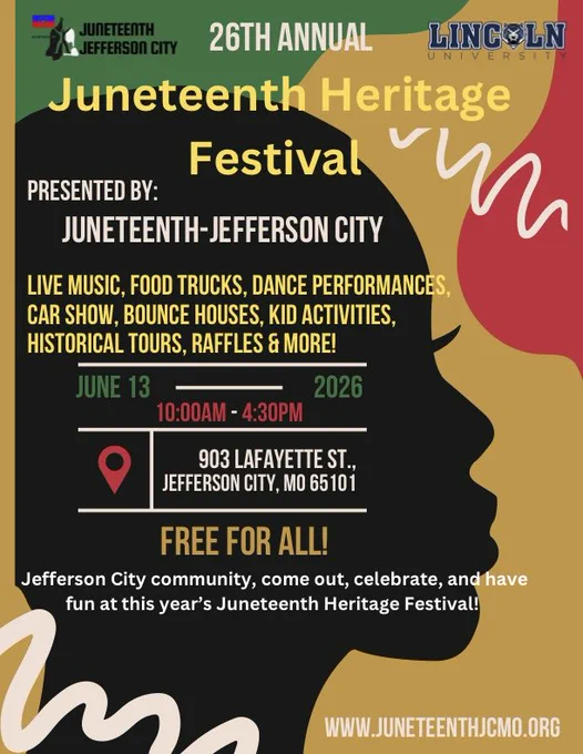 An event flyer for the 26th Annual Juneteenth Heritage Festival, presented by Juneteenth-Jefferson City and hosted in partnership with Lincoln University.

The background features a vibrant abstract design in Pan-African colors—gold, green, and red—with wavy white lines. A large black silhouette of a person's profile faces right, and the festival details are printed clearly over and around it.

Logos for "Juneteenth Jefferson City" and "Lincoln University" sit at the top left and right corners.
Text reads:
26th Annual Juneteenth Heritage Festival
Presented by: Juneteenth-Jefferson City
Activities: Live music, food trucks, dance performances, car show, bounce houses, kid activities, historical tours, raffles & more!

June 13, 2026, from 10:00 AM - 4:30 PM
A red map pin icon next to the address 903 Lafayette St., Jefferson City, MO 65101
Free for all!
Jefferson City community, come out, celebrate, and have fun at this year’s Juneteenth Heritage Festival!
Website: www.juneteenthjcmo.org