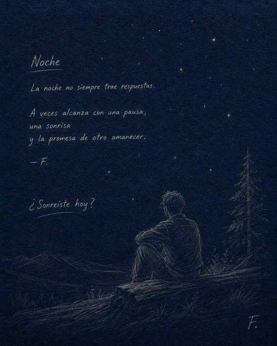 Ilustración minimalista en estilo boceto a lápiz sobre fondo azul noche texturado. Cielo estrellado con estrellas brillantes. En primer plano, un chico sentado de espaldas sobre un tronco caído, mirando un paisaje de montañas y dos pinos altos. Texto en letra manuscrita: “Noche” subrayado. Poema: “La noche no siempre trae respuestas. A veces alcanza con una pausa, una sonrisa y la promesa de otro amanecer. — F.”. Debajo: “¿Sonreíste hoy?” subrayado. Firma “F.” en la esquina inferior derecha.