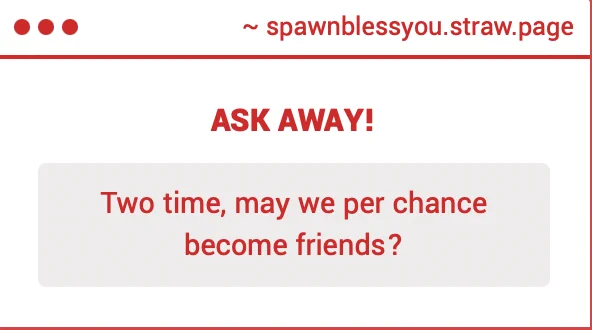 strawpage ask: Two time, may we per chance become friends?