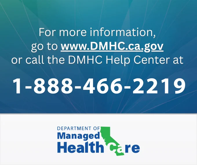 For more information, go to www.DMHC.ca.gov or call the DMHC Help Center  at 1-888-466-2219.